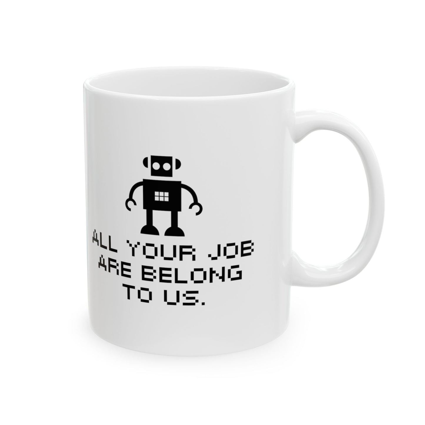 "ALL YOUR JOB ARE BELONG TO US." Ceramic Mug 11oz