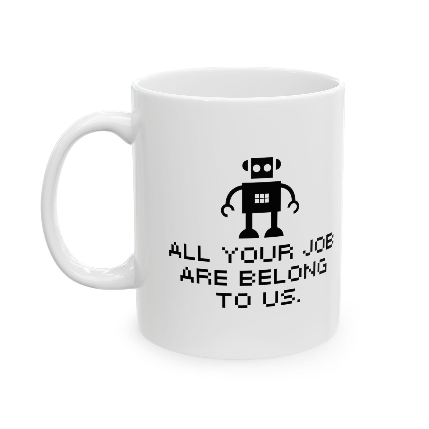 "ALL YOUR JOB ARE BELONG TO US." Ceramic Mug 11oz